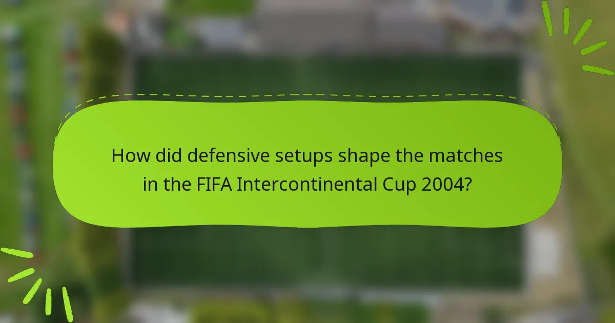 How did defensive setups shape the matches in the FIFA Intercontinental Cup 2004?
