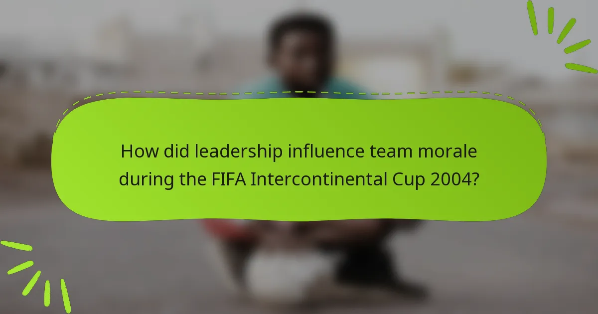 How did leadership influence team morale during the FIFA Intercontinental Cup 2004?