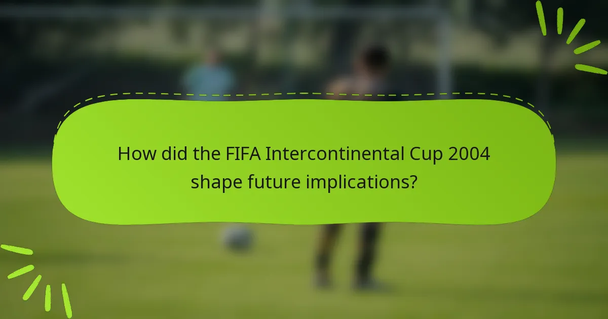 How did the FIFA Intercontinental Cup 2004 shape future implications?