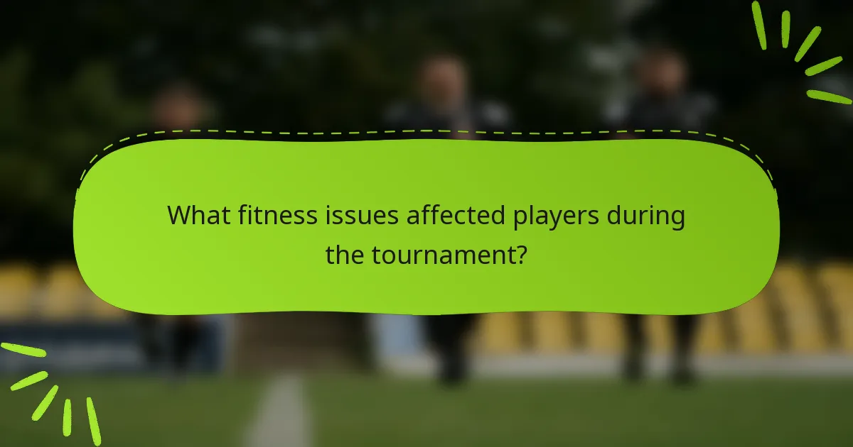 What fitness issues affected players during the tournament?