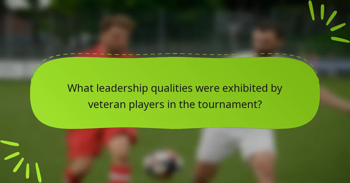 What leadership qualities were exhibited by veteran players in the tournament?