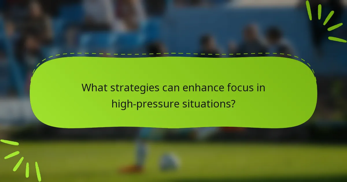 What strategies can enhance focus in high-pressure situations?
