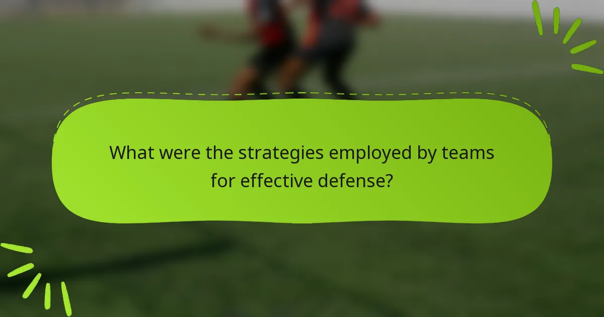 What were the strategies employed by teams for effective defense?
