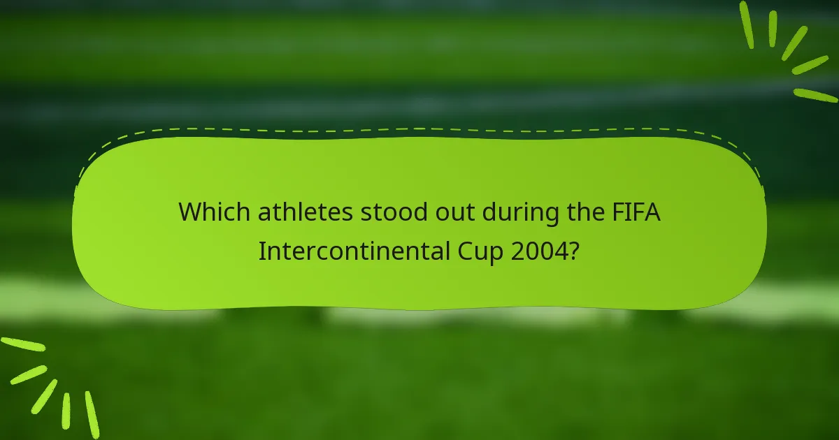 Which athletes stood out during the FIFA Intercontinental Cup 2004?