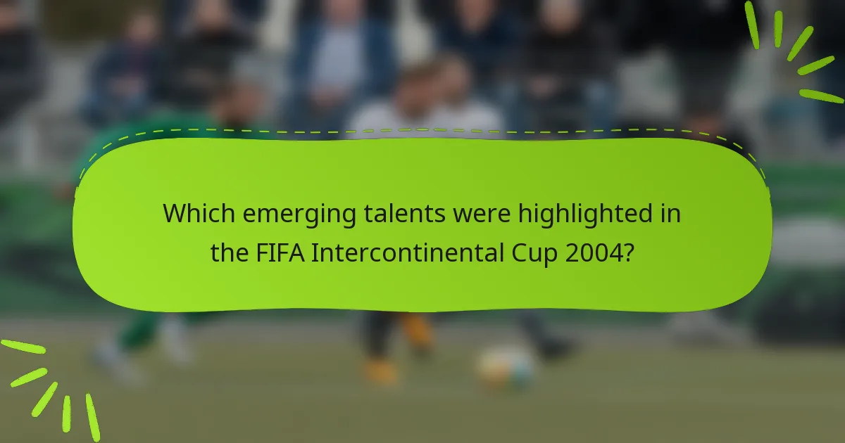 Which emerging talents were highlighted in the FIFA Intercontinental Cup 2004?