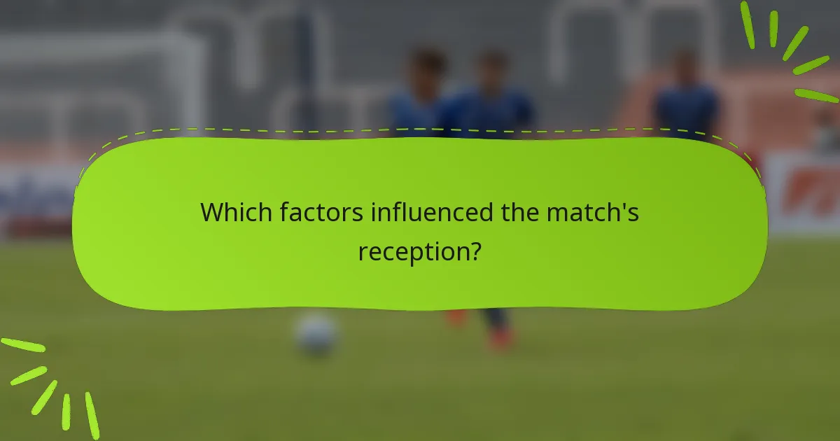 Which factors influenced the match's reception?