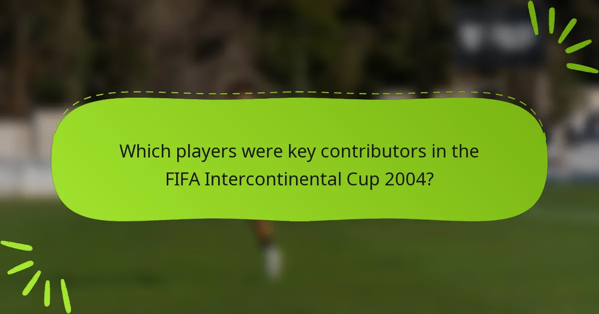 Which players were key contributors in the FIFA Intercontinental Cup 2004?