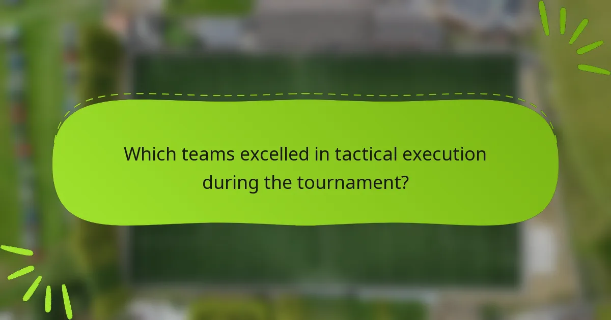 Which teams excelled in tactical execution during the tournament?