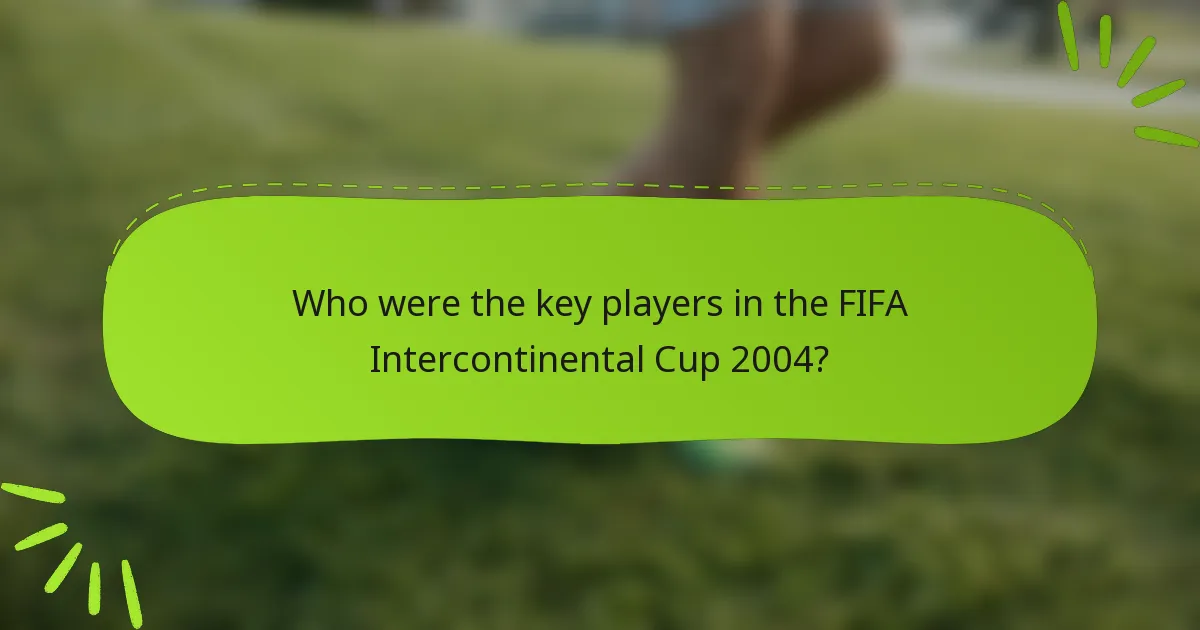 Who were the key players in the FIFA Intercontinental Cup 2004?